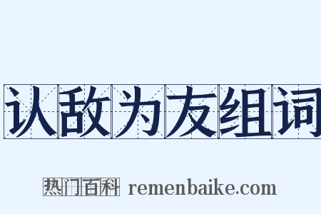 认敌为友组词是什么意思的图片